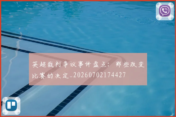 英超裁判争议事件盘点：那些改变比赛的决定_20260702174427