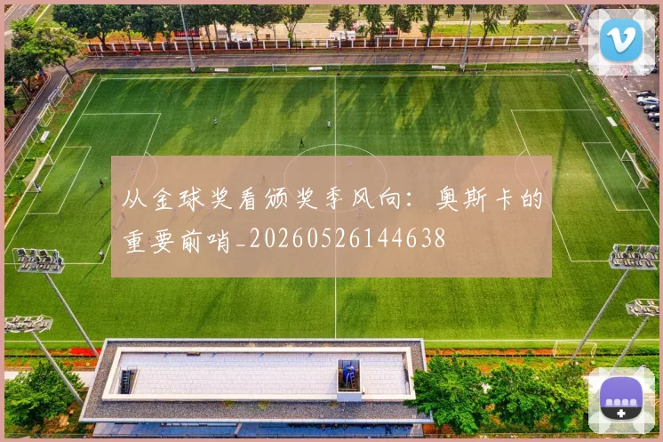 从金球奖看颁奖季风向：奥斯卡的重要前哨_20260526144638
