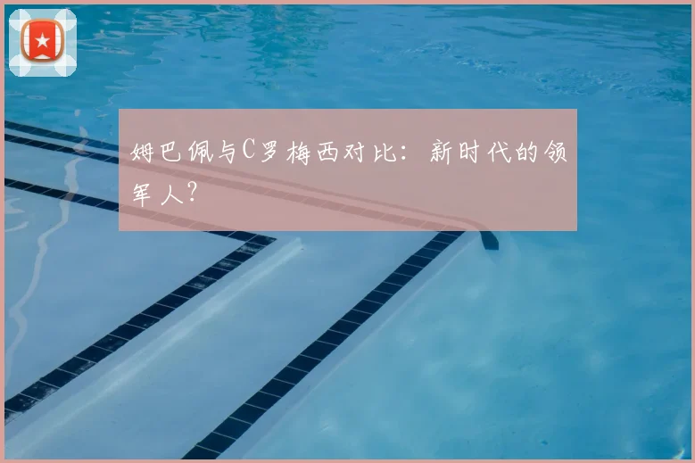 姆巴佩与C罗梅西对比：新时代的领军人？